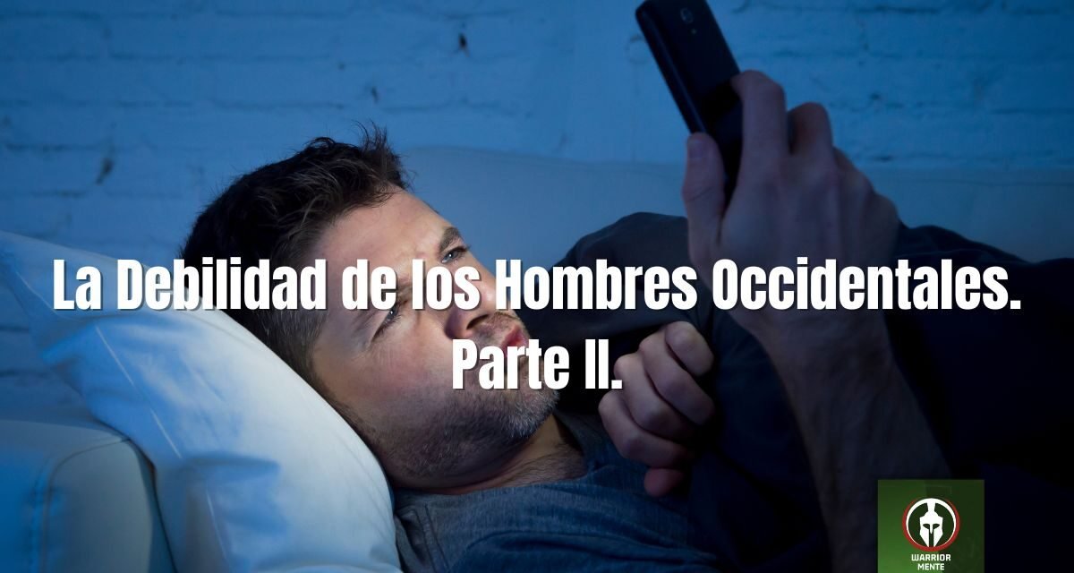 La Debilidad de los Hombres Occidentales. Parte II.