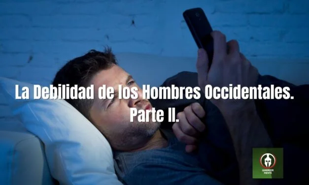 La Debilidad de los Hombres Occidentales. Parte II.