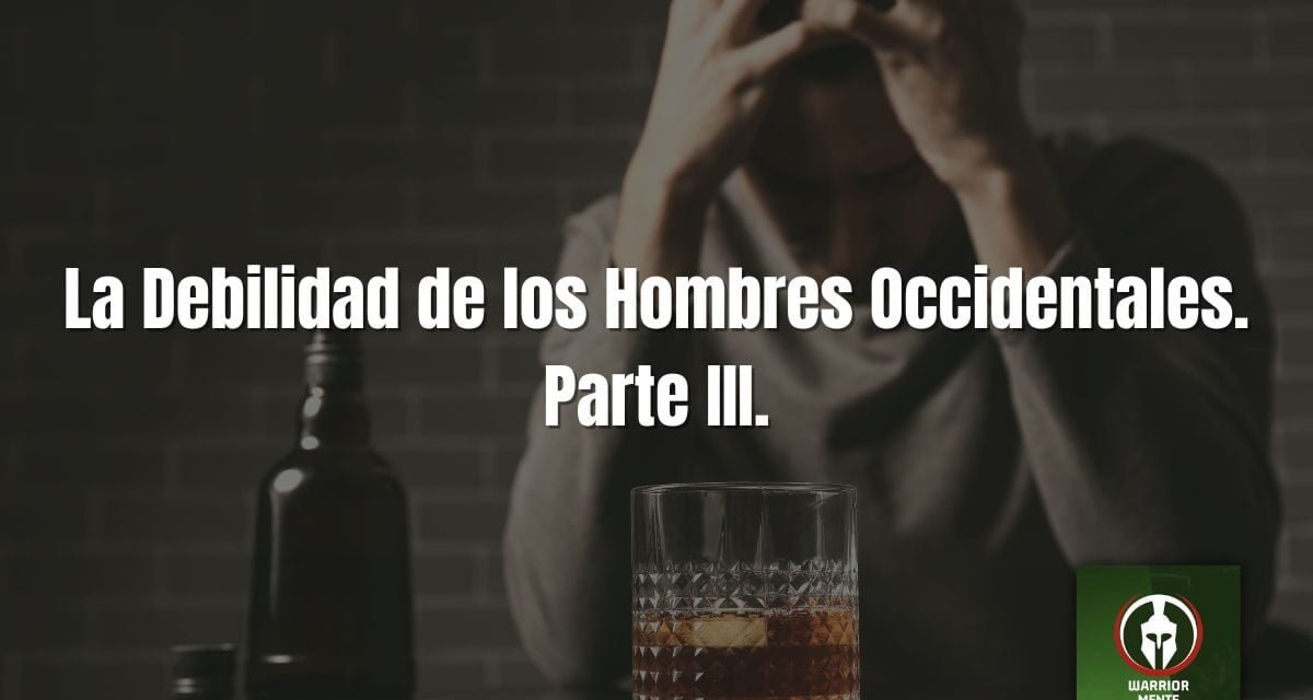 La Debilidad de los Hombres Occidentales. Parte III.