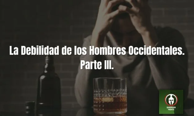 La Debilidad de los Hombres Occidentales. Parte III.